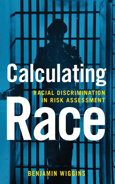 Calculating Race: Racial Discrimination in Risk Assessment - Benjamin Wiggins
