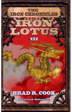 Coperta cărții 'Iron Lotus Book III of The Iron Chronicles (Second Edition) - Brad R. Cook'