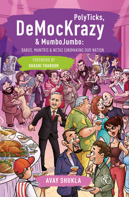 PolyTicks, DeMocKrazy & MumboJumbo: Babus, Mantris and Netas (Un)Making Our Nation - Avay Shukla