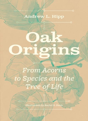 Oak Origins: From Acorns to Species and the Tree of Life - Andrew L. Hipp