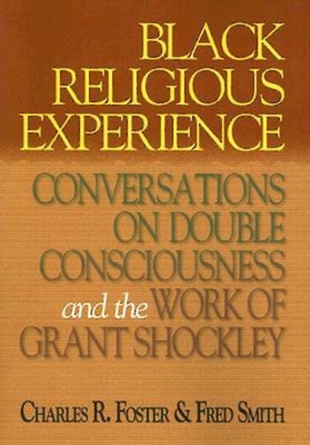 Black Religious Experience: Conversations on Double Consciousness and the Work of Grant Shockley - 