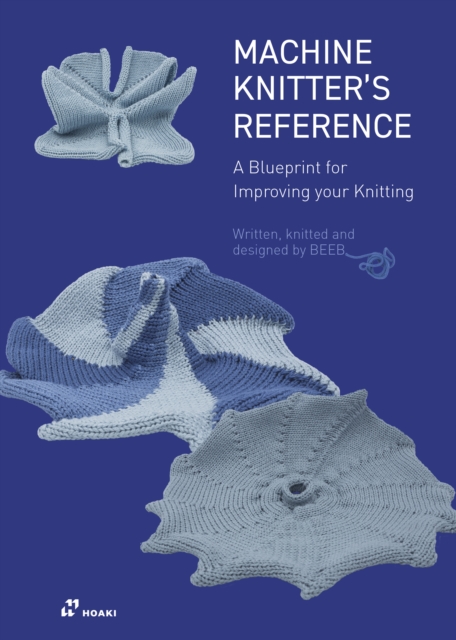 The Machine Knitter's Reference: A Blueprint for Knitting Design - Beleke Den Hartog