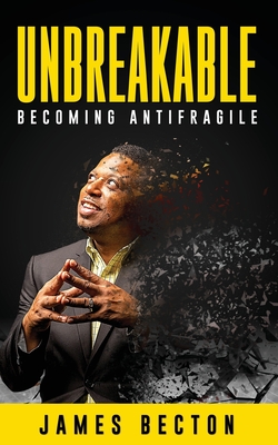Coperta cărții 'Unbreakable: Becoming Antifragile - James Becton'