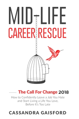 Mid-Life Career Rescue: The Call For Change 2018: How to change careers, confidently leave a job you hate, and start living a life you love, b - Cassandra Gaisford