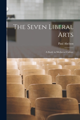 The Seven Liberal Arts: A Study in Mediæval Culture - Paul Abelson
