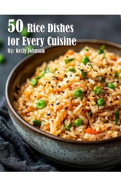 Coperta cărții '50 Rice Dishes for Every Cuisine - Kelly Johnson'
