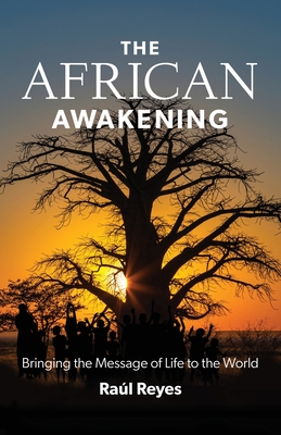 The African Awakening: Bringing the Message of Life to the World - Raul Reyes