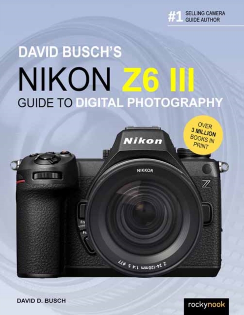 David Busch's Nikon Z6 III Guide to Digital Photography - D. Busch Busch
