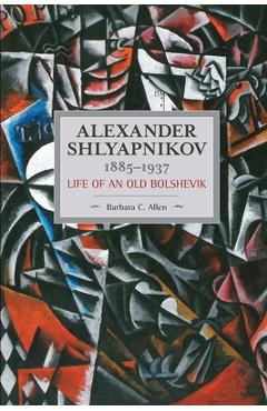 Coperta cărții 'Alexander Shlyapnikov, 1885-1937: Life of an Old Bolshevik - Barbara C. Allen'
