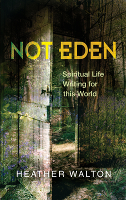 Coperta cărții 'Not Eden: Spiritual Life Writing for This World - Heather Walton'