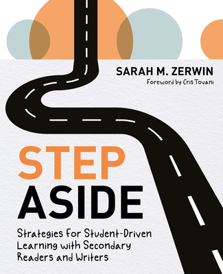 Coperta cărții 'Step Aside: Strategies for Student-Driven Learning with Secondary Readers and Writers - Sarah M. Zerwin'