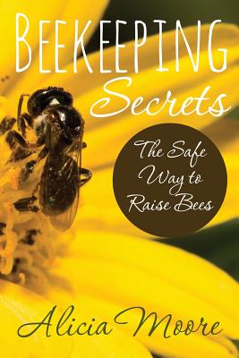 Coperta cărții 'Beekeeping Secrets the Safe Way to Raise Bees - Alicia Moore'