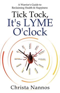 Coperta cărții 'Tick Tock, It's LYME O'clock: A Warrior's Guide to Reclaiming Health & Happiness - Christa Nannos'
