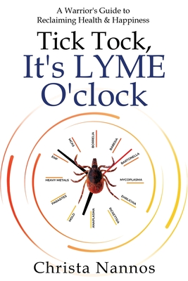 Coperta cărții 'Tick Tock, It's LYME O'clock: A Warrior's Guide to Reclaiming Health & Happiness - Christa Nannos'