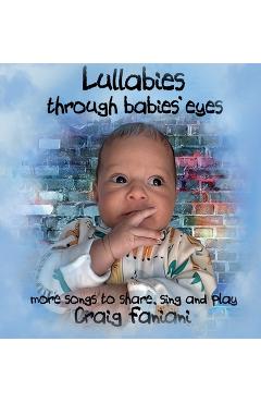 Coperta cărții 'Lullabies Through Babies' Eyes: ...more songs to share, sing, and play - Craig Faniani'