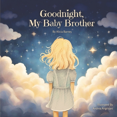 Goodnight, My Baby Brother: A story for little hearts explaining the loss of a sibling to miscarriage, stillbirth, or infant death. - Andrea Angrisani