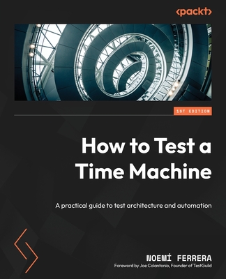 How to Test a Time Machine: A practical guide to test architecture and automation - Noemí Ferrera