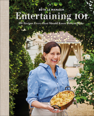 Entertaining 101: 101 Recipes Every Host Should Know How to Make - Beth Le Manach