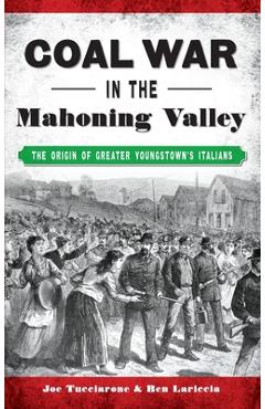 Coperta cărții 'Coal War in the Mahoning Valley: The Origin of Greater Youngstown's Italians - Joe Tucciarone'