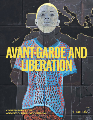 Avant-Garde and Liberation: Contemporary Art and Decolonial Modernism - Christian Kravagna