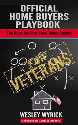 Official Home Buyers Playbook - For Veterans: The Book On First-Time Home Buying - Wesley Wyrick