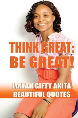 Think Great, Be Great!: (Beautiful Quotes, Volume 1) - Lailah Gifty Akita