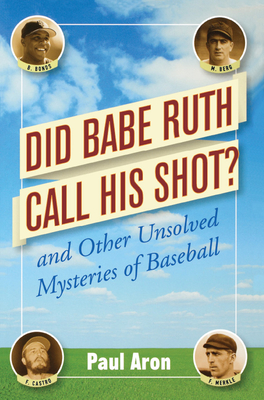 Did Babe Ruth Call His Shot?: And Other Unsolved Mysteries of Baseball - Paul Aron