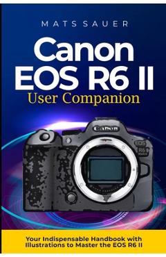 Coperta cărții 'Canon EOS R6 II User Companion: Canon EOS R6 II User Companion - Mats Sauer'