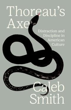 Coperta cărții 'Thoreau's Axe: Distraction and Discipline in American Culture - Caleb Smith'