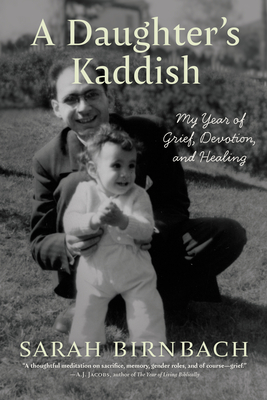 A Daughter's Kaddish: My Year of Grief, Devotion, and Healing - Sarah Birnbach