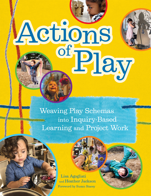 Actions of Play: Weaving Play Schemas Into Inquiry-Based Learning and Project Work - Lisa Agogliati