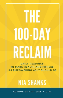 The 100-Day Reclaim: Daily Readings to Make Health and Fitness as Empowering as It Should Be - Nia Shanks