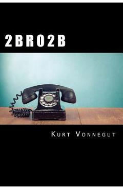2 B R O 2 B - Kurt Vonnegut