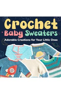 Coperta cărții 'Crochet Baby Sweaters: Adorable Creations for Your Little Ones: Crochet Baby Items - Freddie Ali'