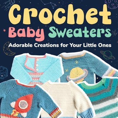 Coperta cărții 'Crochet Baby Sweaters: Adorable Creations for Your Little Ones: Crochet Baby Items - Freddie Ali'