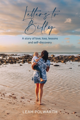Letters to Billy: A story of love, loss, lessons and self-discovery - Leah Polwarth