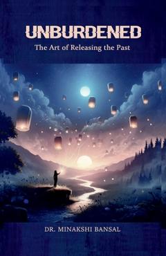 Unburdened: The Art of Releasing the Past -