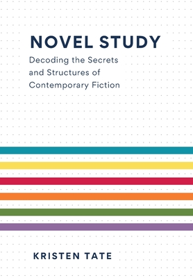 Novel Study: Decoding the Secrets and Structures of Contemporary Fiction - Kristen Tate