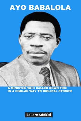 Ayo Babalola: A minister who called down fire in a similar way to biblical stories - Bakare Adebisi