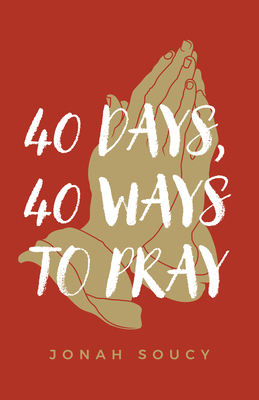 40 Days, 40 Ways to Pray - Jonah Soucy