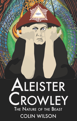 Aleister Crowley: The Nature of the Beast - Colin Wilson