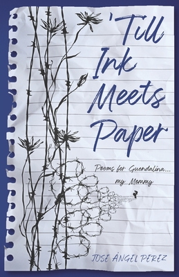 Till Ink Meets Paper: Poems for Guendalina...My Mommy - Jose Angel Perez