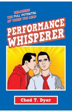 Coperta cărții 'Performance Whisperer: Unlocking the Full Potential of Those You Lead - Chad T. Dyar'