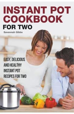 Coperta cărții 'Instant Pot Cookbook for Two: Easy, Delicious and Healthy Instant Pot Recipes for Two - Savannah Gibbs'
