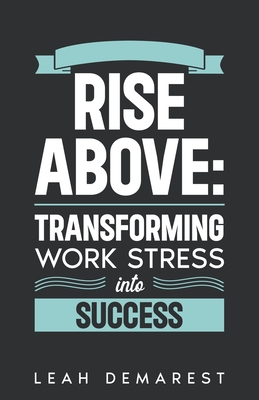 Rise Above: Transforming Work Stress Into Success -