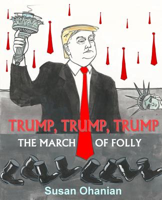 Trump, Trump, Trump: The March of Folly - Susan Ohanian