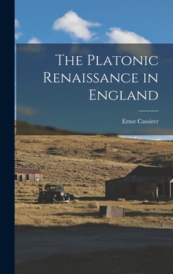 The Platonic Renaissance in England - Ernst 1874-1945 Cassirer