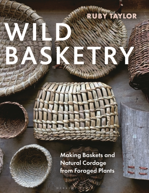 Wild Basketry: Making Baskets and Natural Cordage from Foraged Plants - Ruby Taylor