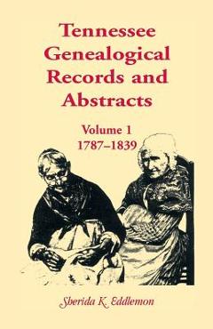 Coperta cărții 'Tennessee Genealogical Records and Abstracts, Volume 1: 1787-1839 - Sherida K. Eddlemon'