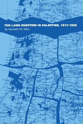 Land Question in Palestine, 1917-1939 - Kenneth W. Stein